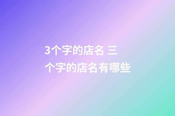 3个字的店名 三个字的店名有哪些-第1张-店铺起名-玄机派